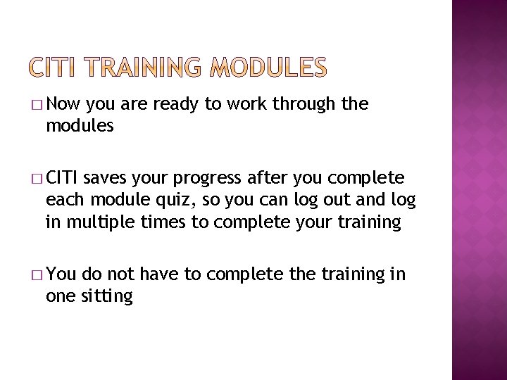 � Now you are ready to work through the modules � CITI saves your