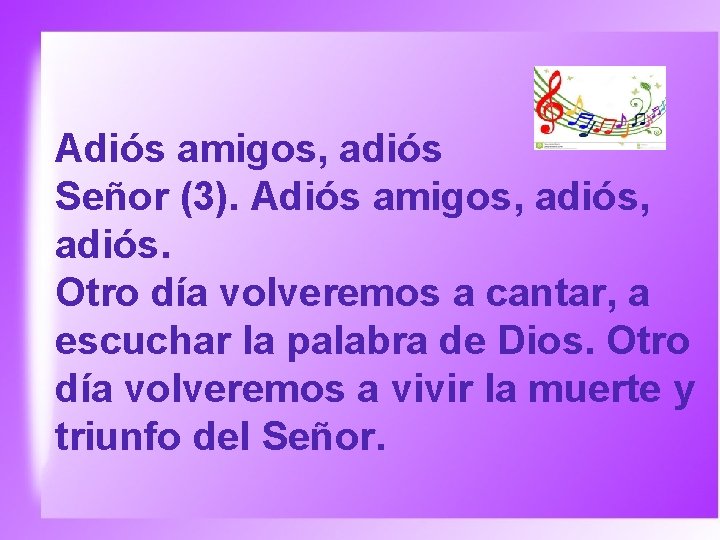 Adiós amigos, adiós Señor (3). Adiós amigos, adiós, adiós. Otro día volveremos a cantar,