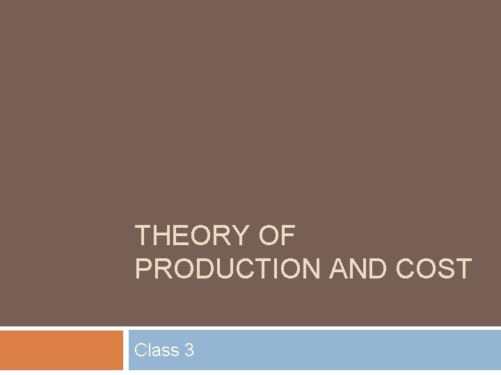 THEORY OF PRODUCTION AND COST Class 3 