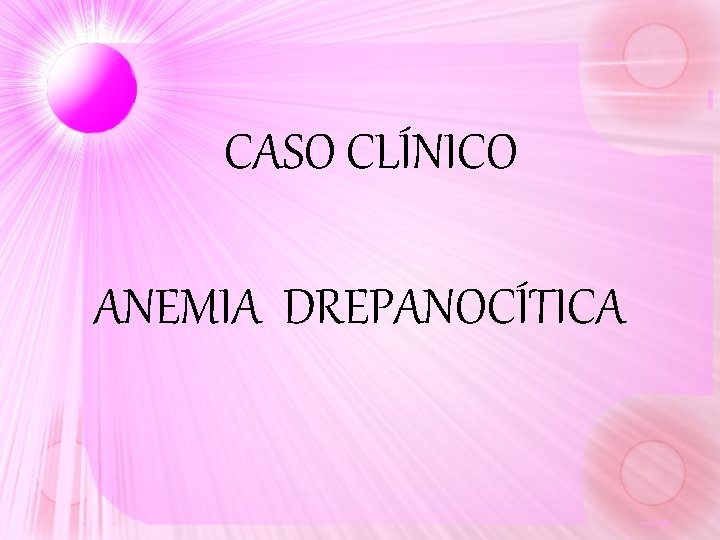 CASO CLÍNICO ANEMIA DREPANOCÍTICA CASO CLÍNICO ANEMIA DREPANOCÍTICA