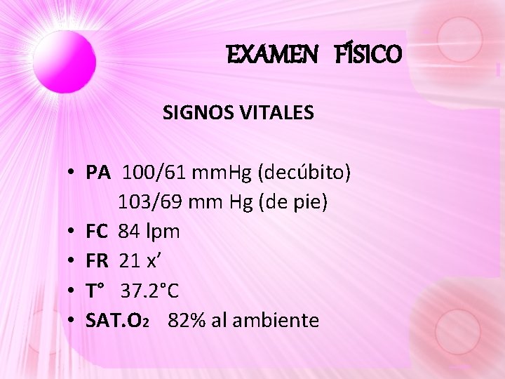 EXAMEN FÍSICO SIGNOS VITALES • PA 100/61 mm. Hg (decúbito) 103/69 mm Hg (de EXAMEN FÍSICO SIGNOS VITALES • PA 100/61 mm. Hg (decúbito) 103/69 mm Hg (de
