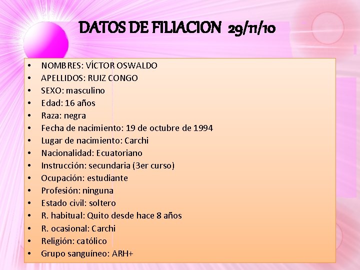 DATOS DE FILIACION 29/11/10 • • • • NOMBRES: VÍCTOR OSWALDO APELLIDOS: RUIZ CONGO DATOS DE FILIACION 29/11/10 • • • • NOMBRES: VÍCTOR OSWALDO APELLIDOS: RUIZ CONGO