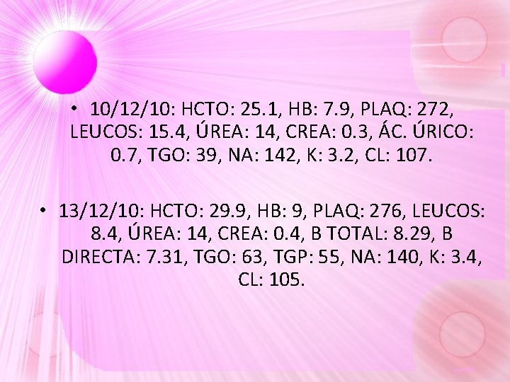 • 10/12/10: HCTO: 25. 1, HB: 7. 9, PLAQ: 272, LEUCOS: 15. 4, • 10/12/10: HCTO: 25. 1, HB: 7. 9, PLAQ: 272, LEUCOS: 15. 4,