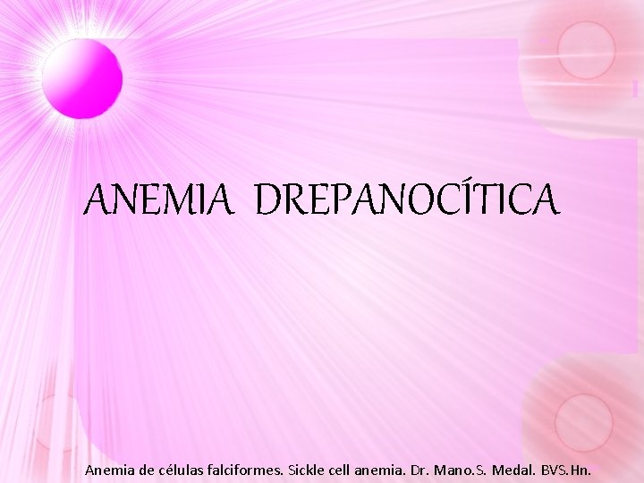 ANEMIA DREPANOCÍTICA Anemia de células falciformes. Sickle cell anemia. Dr. Mano. S. Medal. BVS. ANEMIA DREPANOCÍTICA Anemia de células falciformes. Sickle cell anemia. Dr. Mano. S. Medal. BVS.