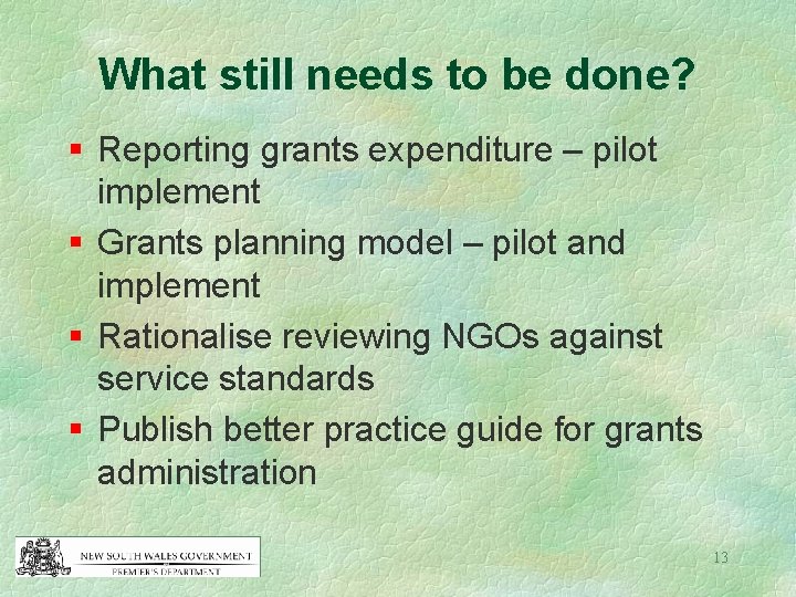 What still needs to be done? § Reporting grants expenditure – pilot implement §