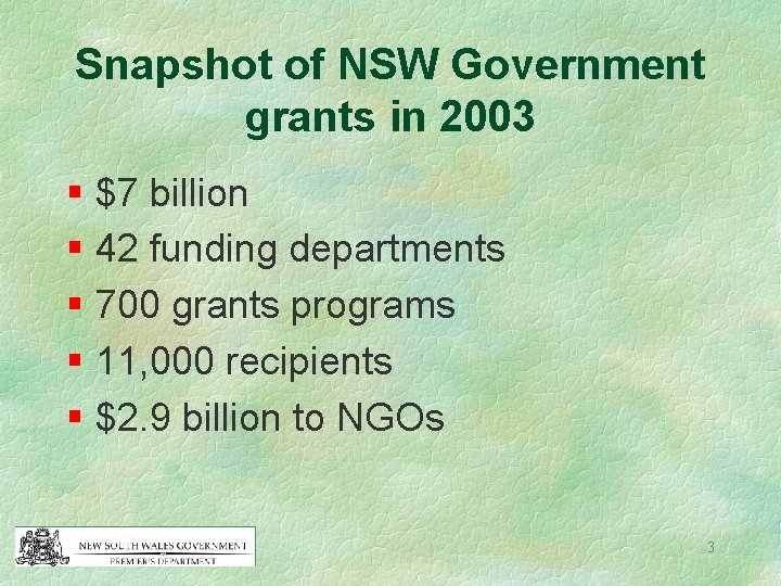 Snapshot of NSW Government grants in 2003 § $7 billion § 42 funding departments