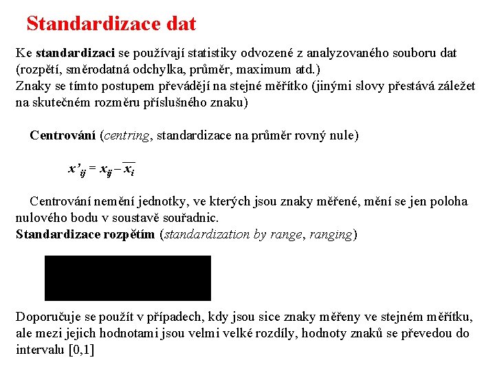 Standardizace dat Ke standardizaci se používají statistiky odvozené z analyzovaného souboru dat (rozpětí, směrodatná