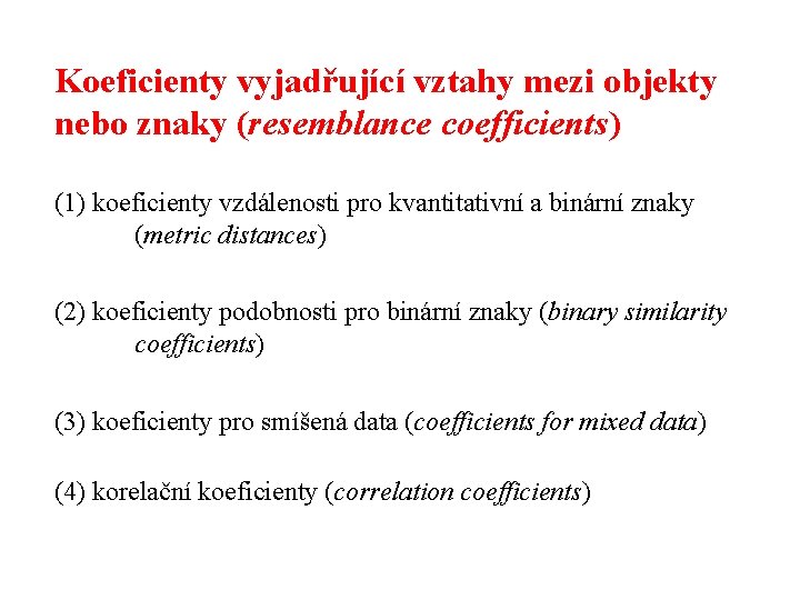 Koeficienty vyjadřující vztahy mezi objekty nebo znaky (resemblance coefficients) (1) koeficienty vzdálenosti pro kvantitativní