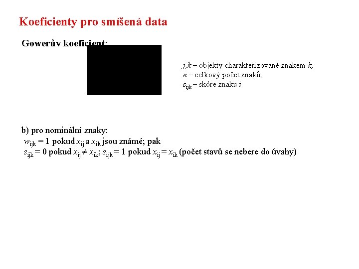 Koeficienty pro smíšená data Gowerův koeficient: j, k – objekty charakterizované znakem k, n