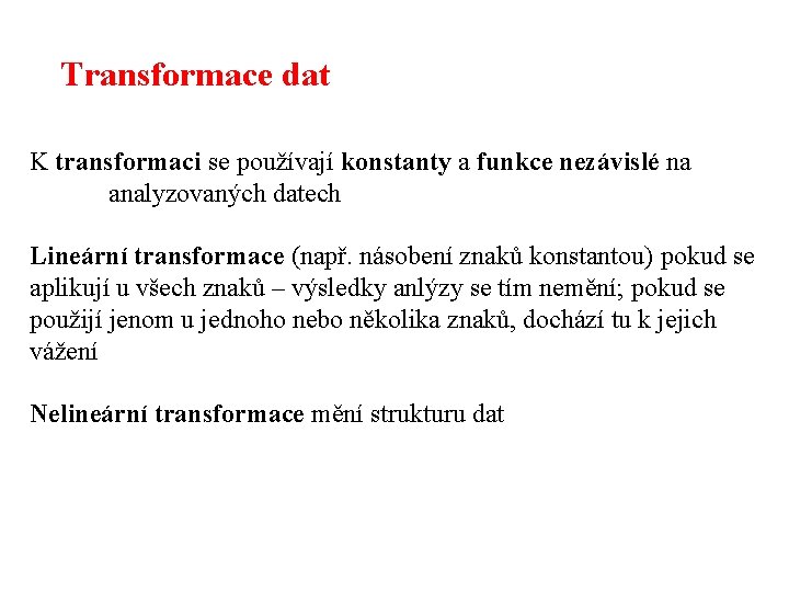 Transformace dat K transformaci se používají konstanty a funkce nezávislé na analyzovaných datech Lineární