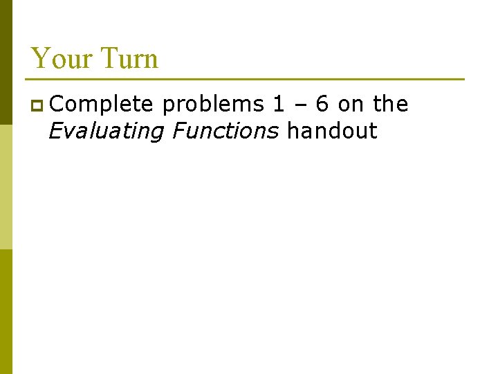 Your Turn p Complete problems 1 – 6 on the Evaluating Functions handout 