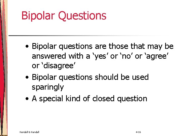 Bipolar Questions • Bipolar questions are those that may be answered with a ‘yes’