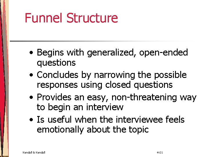 Funnel Structure • Begins with generalized, open-ended questions • Concludes by narrowing the possible