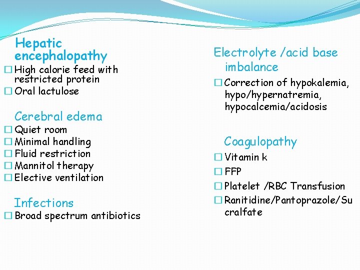 Hepatic encephalopathy � High calorie feed with restricted protein � Oral lactulose Cerebral edema