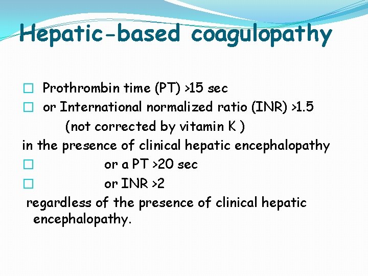 Hepatic-based coagulopathy � Prothrombin time (PT) >15 sec � or International normalized ratio (INR)