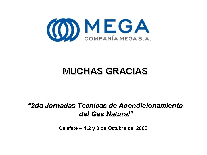 MUCHAS GRACIAS “ 2 da Jornadas Tecnicas de Acondicionamiento del Gas Natural” Calafate –