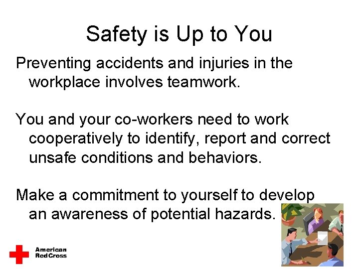 Safety is Up to You Preventing accidents and injuries in the workplace involves teamwork. Safety is Up to You Preventing accidents and injuries in the workplace involves teamwork.