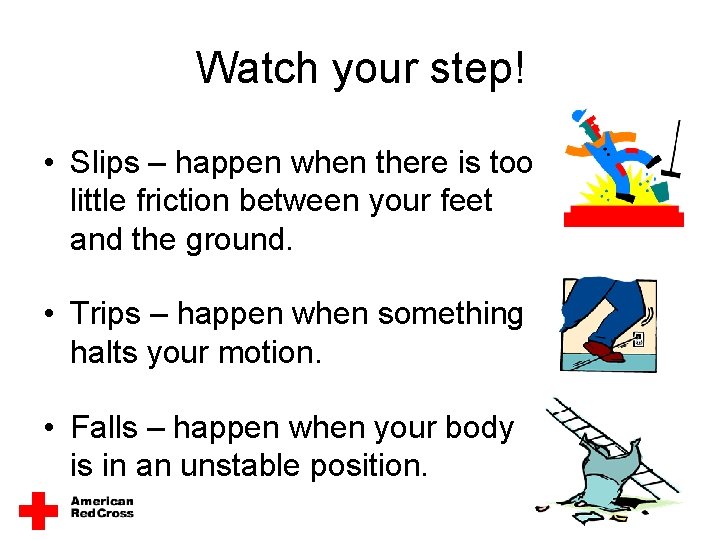 Watch your step! • Slips – happen when there is too little friction between Watch your step! • Slips – happen when there is too little friction between