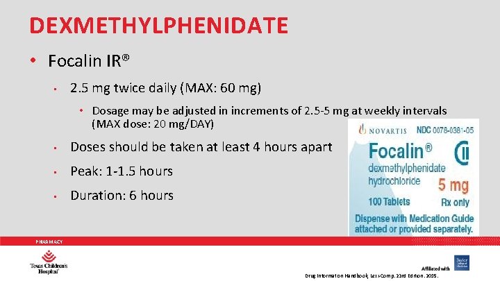 DEXMETHYLPHENIDATE • Focalin IR® • 2. 5 mg twice daily (MAX: 60 mg) •