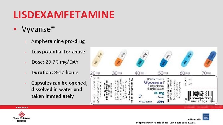 LISDEXAMFETAMINE • Vyvanse® • Amphetamine pro-drug • Less potential for abuse • Dose: 20