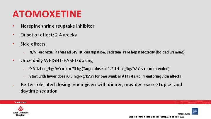 ATOMOXETINE • Norepinephrine reuptake inhibitor • Onset of effect: 2 -4 weeks • Side