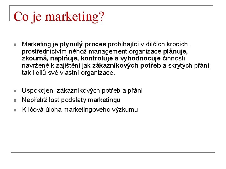 Co je marketing? n Marketing je plynulý proces probíhající v dílčích krocích, prostřednictvím něhož