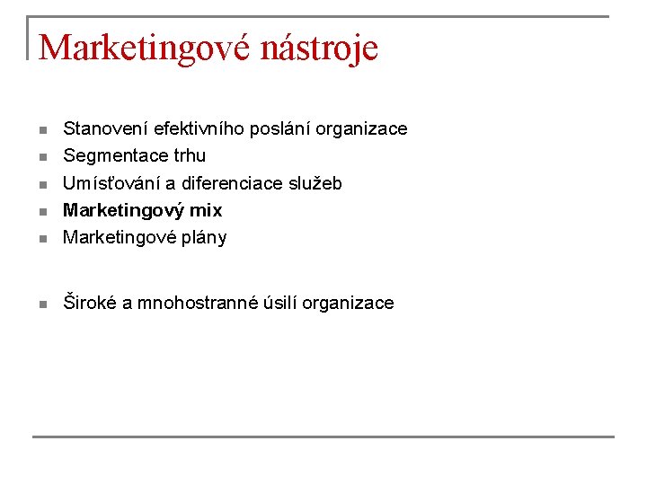 Marketingové nástroje n Stanovení efektivního poslání organizace Segmentace trhu Umísťování a diferenciace služeb Marketingový