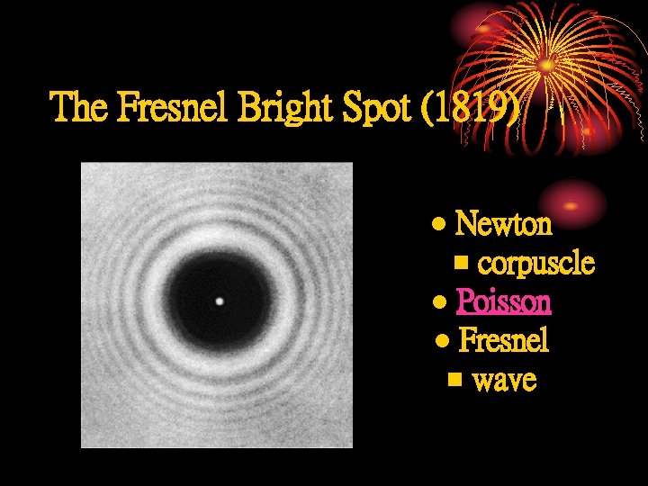 The Fresnel Bright Spot (1819) Newton n corpuscle l Poisson l Fresnel n wave