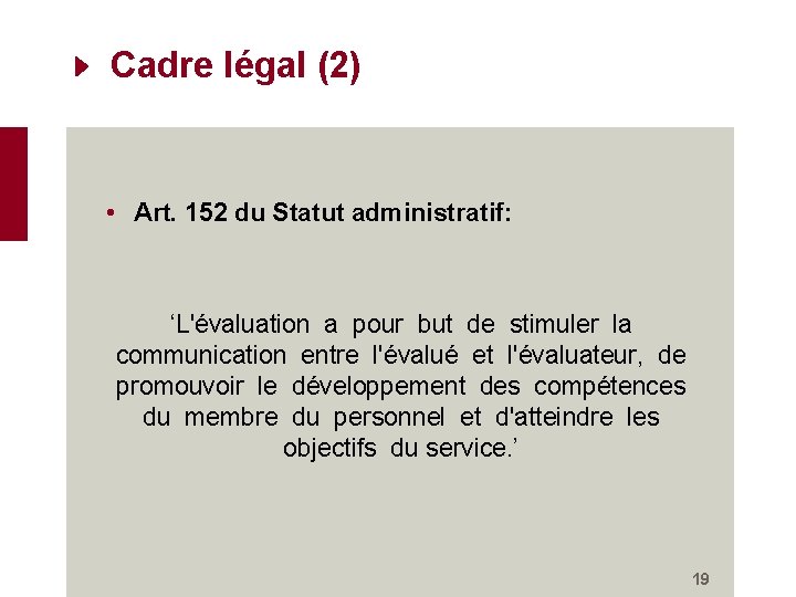 Cadre légal (2) • Art. 152 du Statut administratif: ‘L'évaluation a pour but de