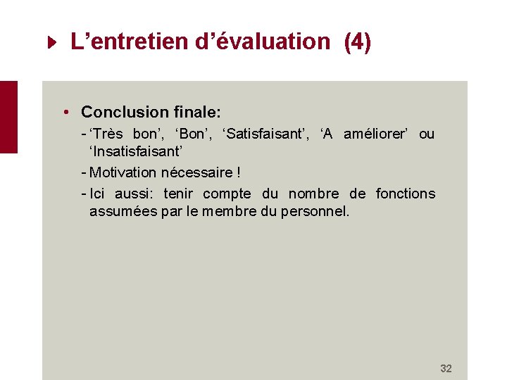L’entretien d’évaluation (4) • Conclusion finale: - ‘Très bon’, ‘Bon’, ‘Satisfaisant’, ‘A améliorer’ ou