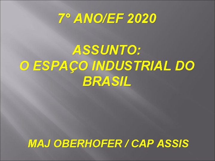 7° ANO/EF 2020 ASSUNTO: O ESPAÇO INDUSTRIAL DO BRASIL MAJ OBERHOFER / CAP ASSIS