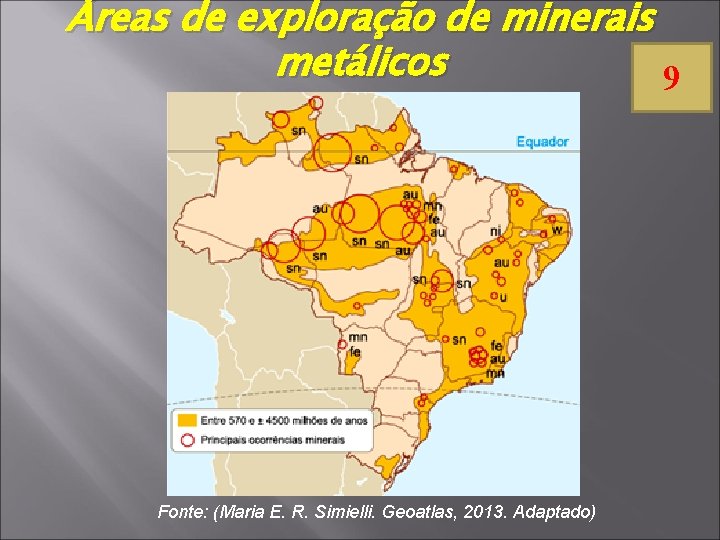 Áreas de exploração de minerais metálicos 9 Fonte: (Maria E. R. Simielli. Geoatlas, 2013.