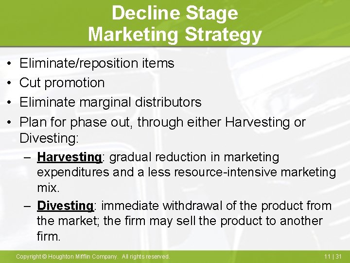 Decline Stage Marketing Strategy • • Eliminate/reposition items Cut promotion Eliminate marginal distributors Plan