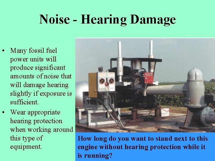 Noise - Hearing Damage • Many fossil fuel power units will produce significant amounts