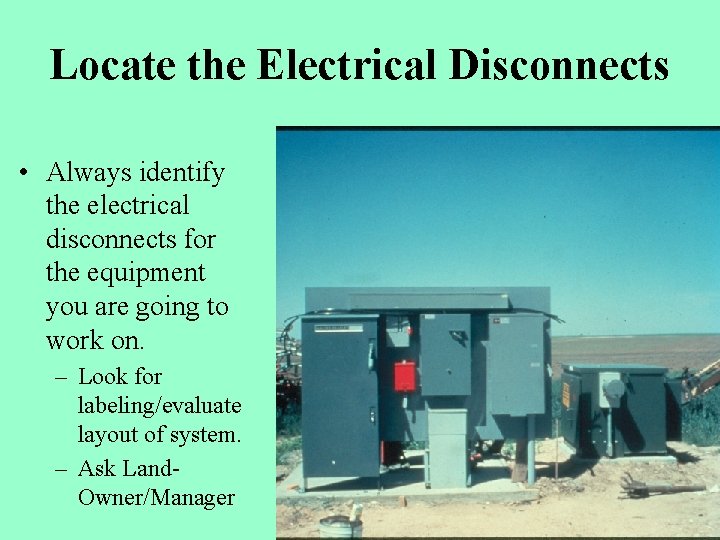 Locate the Electrical Disconnects • Always identify the electrical disconnects for the equipment you