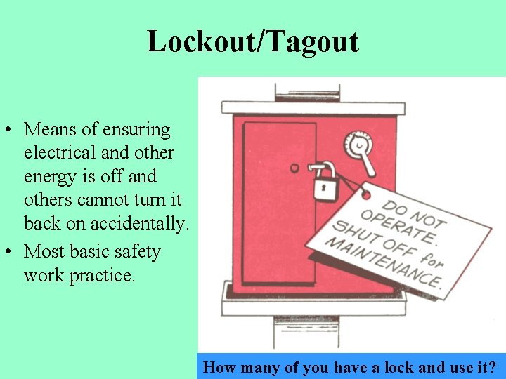 Lockout/Tagout • Means of ensuring electrical and other energy is off and others cannot