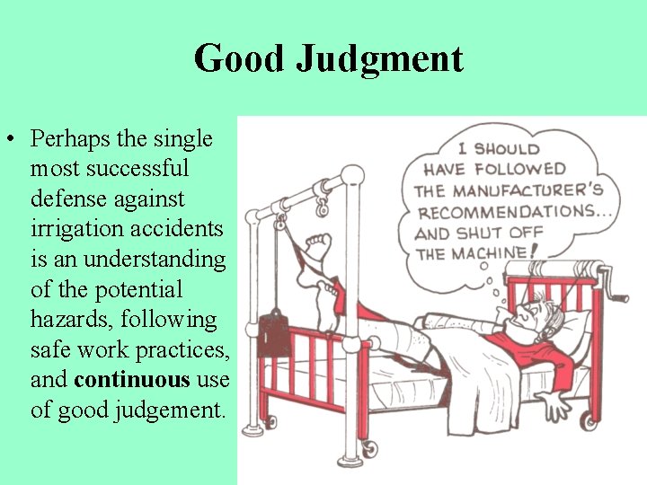 Good Judgment • Perhaps the single most successful defense against irrigation accidents is an