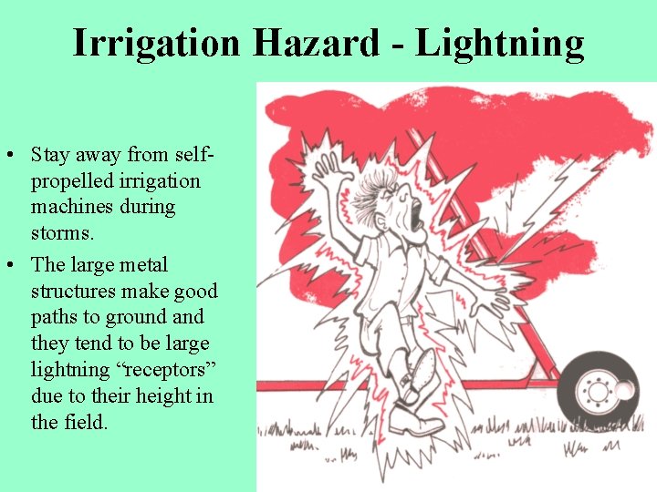 Irrigation Hazard - Lightning • Stay away from selfpropelled irrigation machines during storms. •