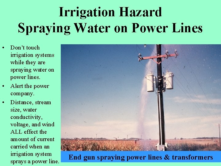 Irrigation Hazard Spraying Water on Power Lines • Don’t touch irrigation systems while they