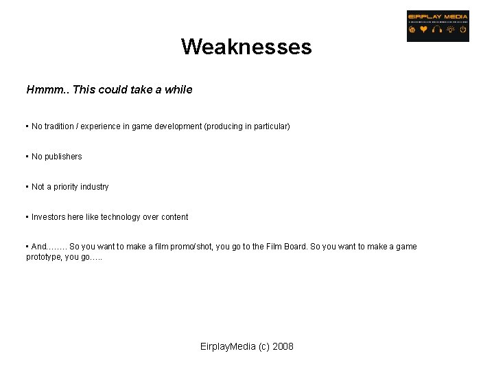 Weaknesses Hmmm. . This could take a while • No tradition / experience in