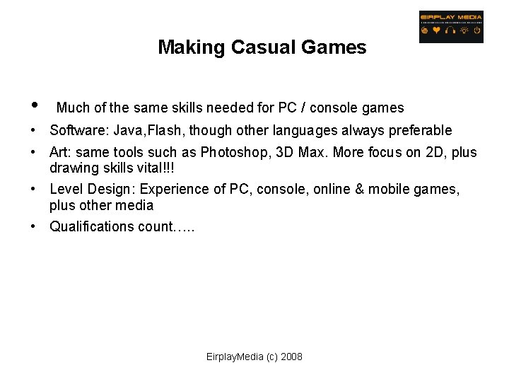 Making Casual Games • Much of the same skills needed for PC / console