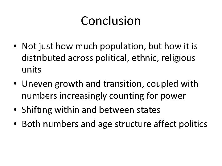 Conclusion • Not just how much population, but how it is distributed across political,