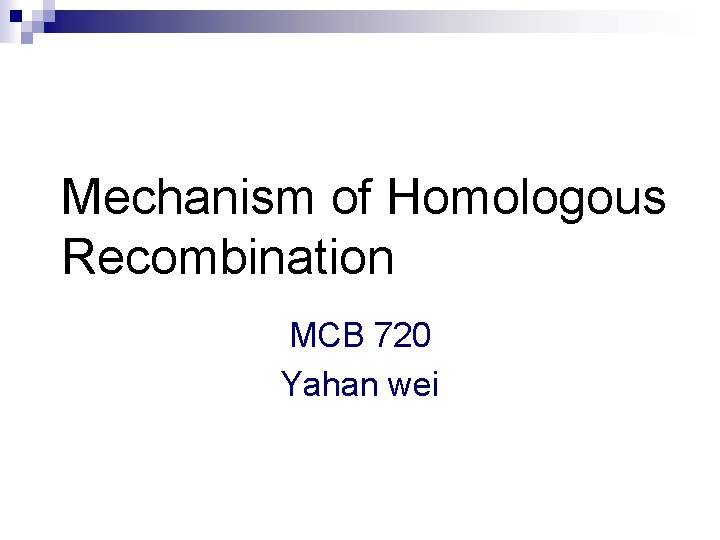 Mechanism of Homologous Recombination MCB 720 Yahan wei 