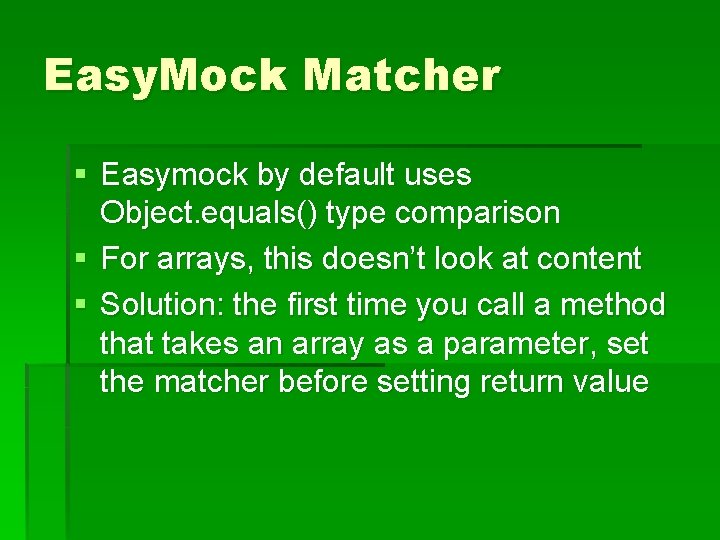 Easy. Mock Matcher § Easymock by default uses Object. equals() type comparison § For