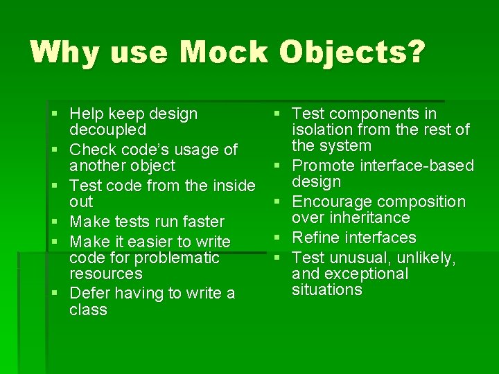 Why use Mock Objects? § Help keep design decoupled § Check code’s usage of