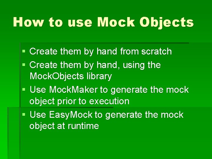 How to use Mock Objects § Create them by hand from scratch § Create