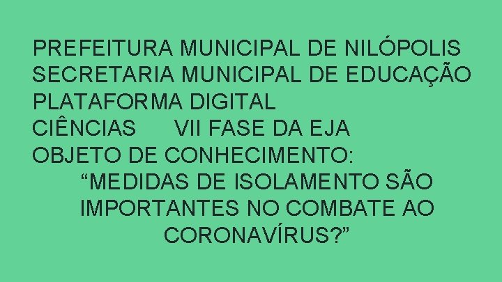 PREFEITURA MUNICIPAL DE NILÓPOLIS SECRETARIA MUNICIPAL DE EDUCAÇÃO PLATAFORMA DIGITAL CIÊNCIAS VII FASE DA