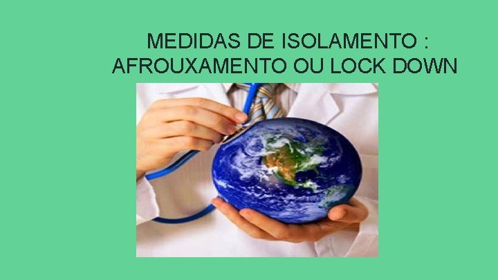 MEDIDAS DE ISOLAMENTO : AFROUXAMENTO OU LOCK DOWN 