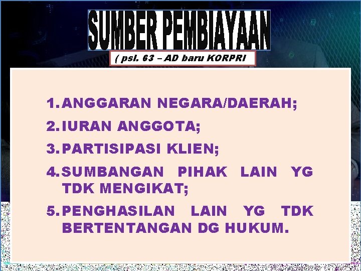 ( psl. 63 – AD baru KORPRI ) 1. ANGGARAN NEGARA/DAERAH; 2. IURAN ANGGOTA;