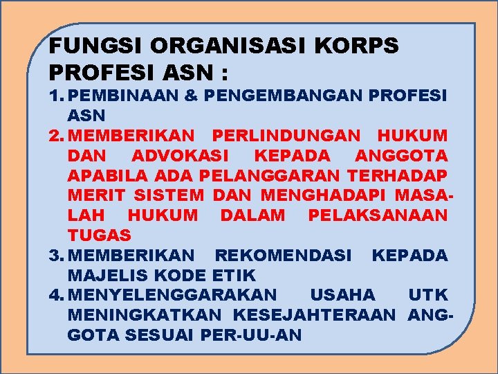 FUNGSI ORGANISASI KORPS PROFESI ASN : 1. PEMBINAAN & PENGEMBANGAN PROFESI ASN 2. MEMBERIKAN